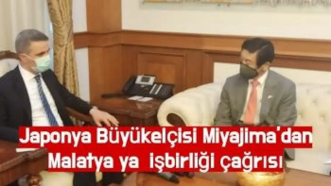 Japonya Büyükelçisi Miyajima´dan Malatya ya  işbirliği çağrısı