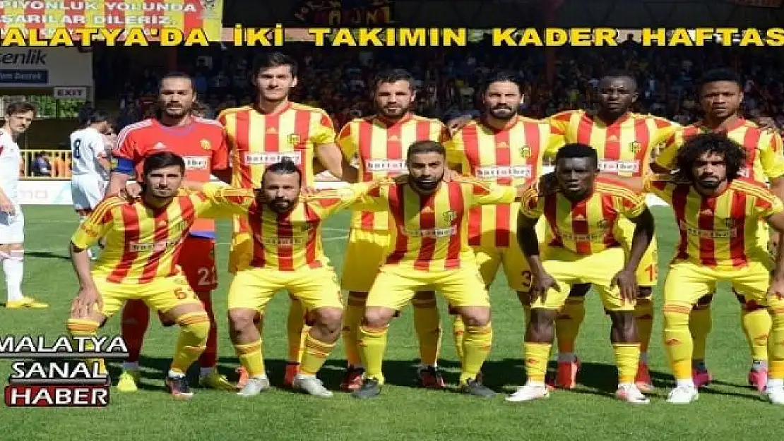 MALATYA'DA  İKİ  TAKIMIN  KADER  HAFTASI