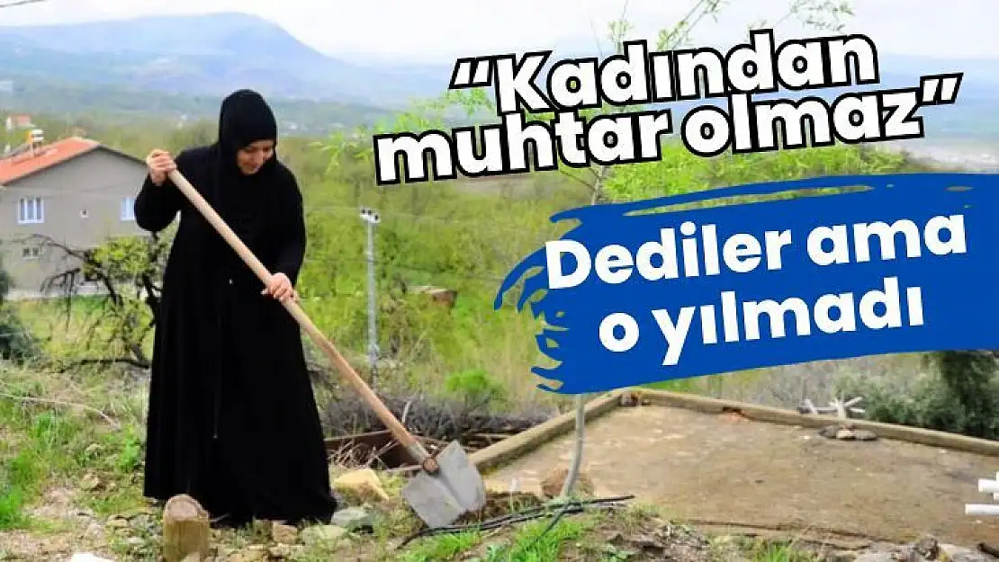 Kadından muhtar olmaz dediler ama o yılmadı