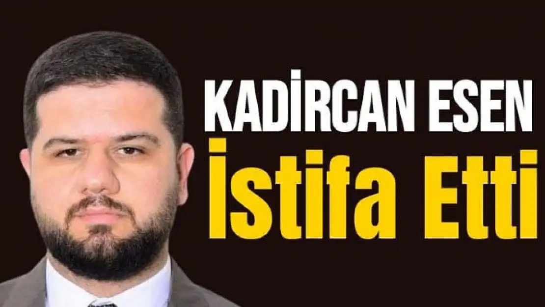 Kadircan Esen İstifa Etti