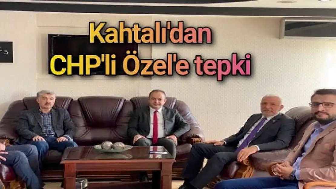 Kahtalı´dan CHP´li Özel´e tepki