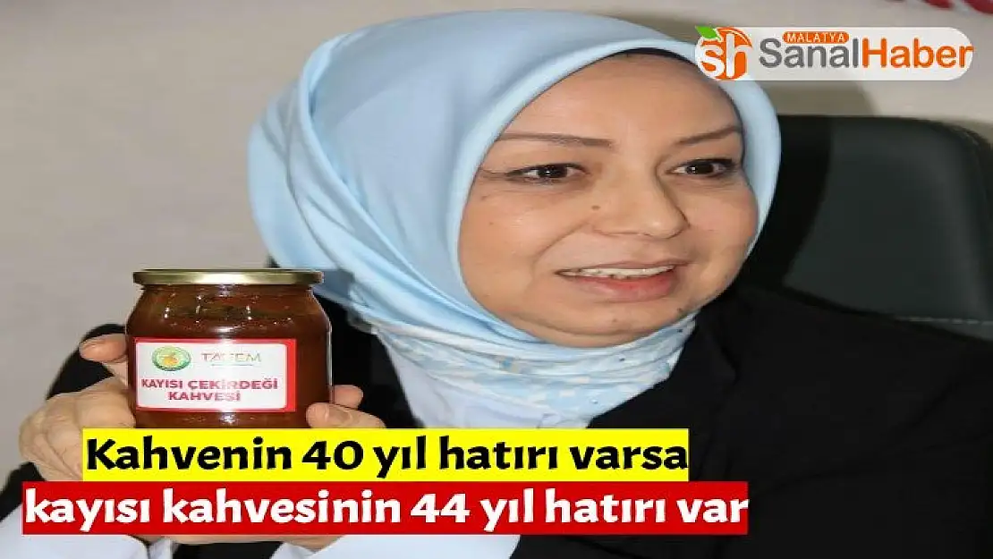 Kahvenin 40 yıl hatırı varsa kayısı kahvesinin 44 yıl hatırı var