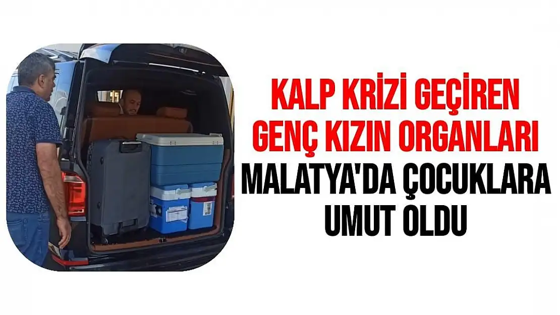 Kalp krizi geçiren genç kızın organları Malatya'da çocuklara umut oldu