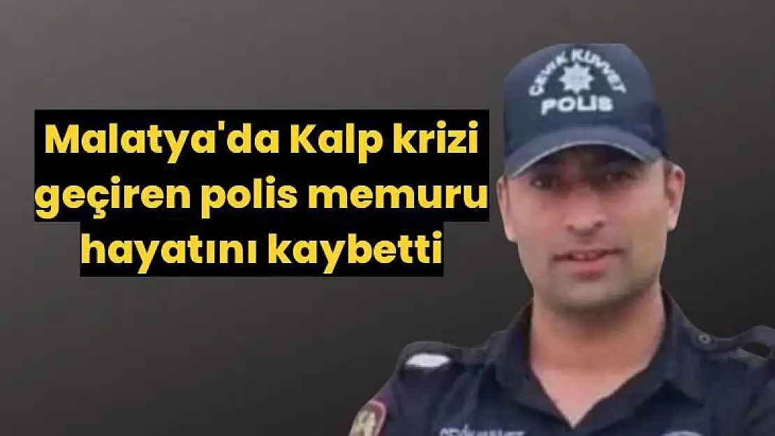 Kalp krizi geçiren polis memuru hayatını kaybetti