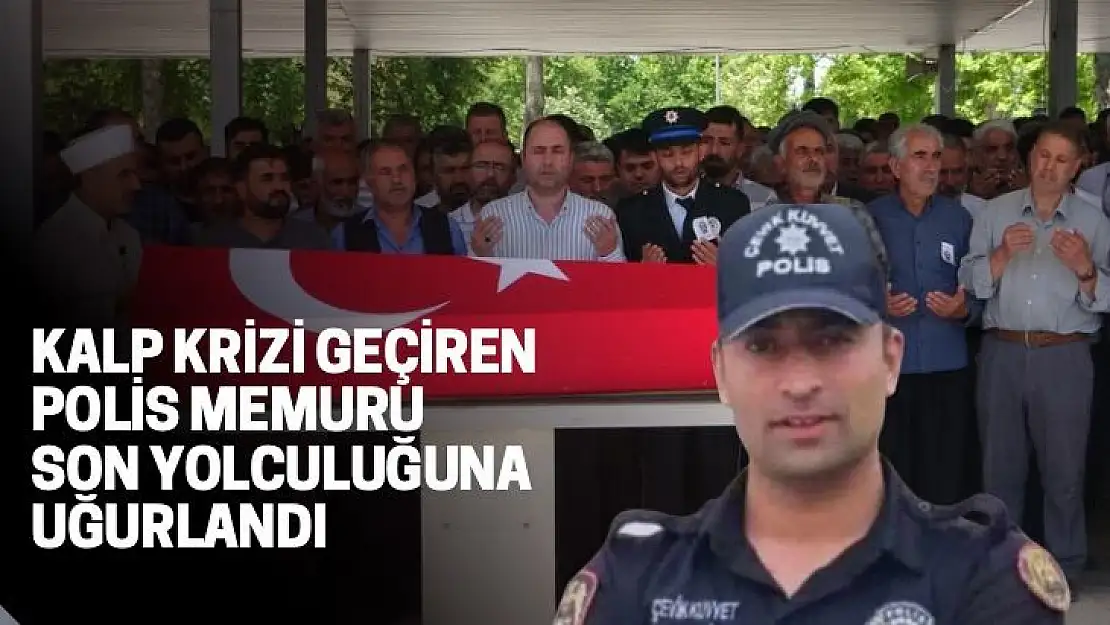 Kalp krizi geçiren polis memuru son yolculuğuna uğurlandı