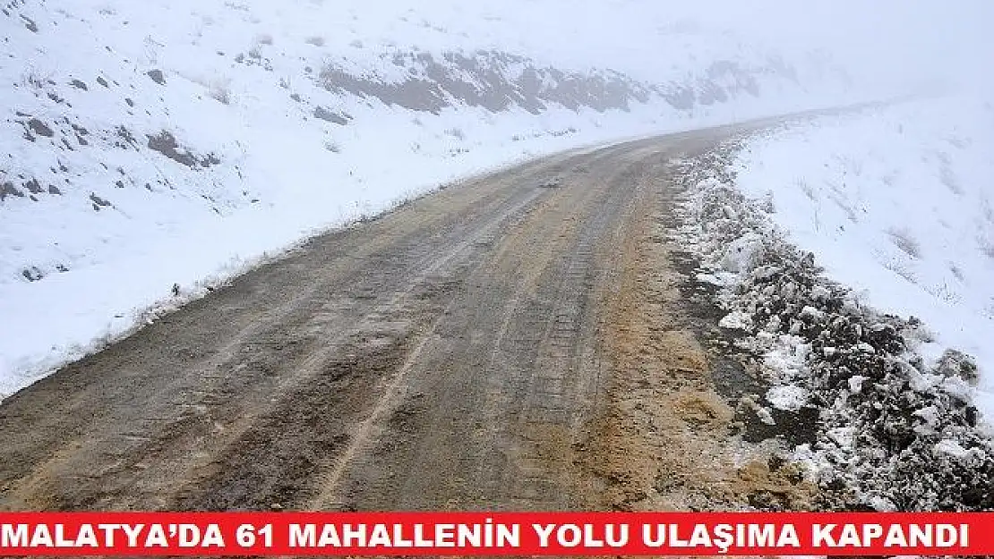 MALATYA´DA 61 MAHALLENİN YOLU ULAŞIMA KAPANDI