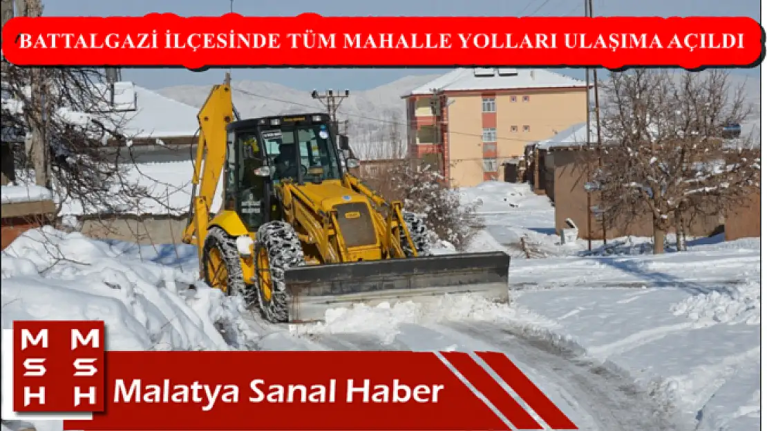  BATTALGAZİ İLÇESİNDE TÜM MAHALLE YOLLARI ULAŞIMA AÇILDI