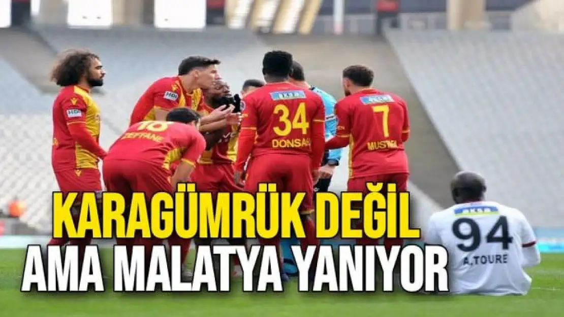 Karagümrük değil ama Malatya yanıyor