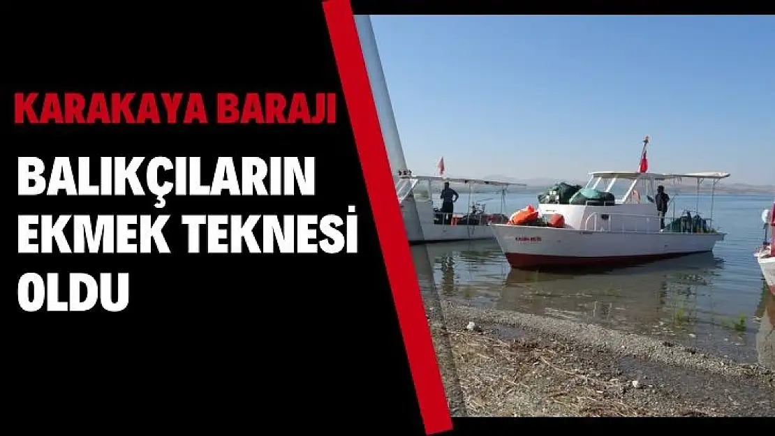 Karakaya Barajı balıkçıların ekmek teknesi oldu