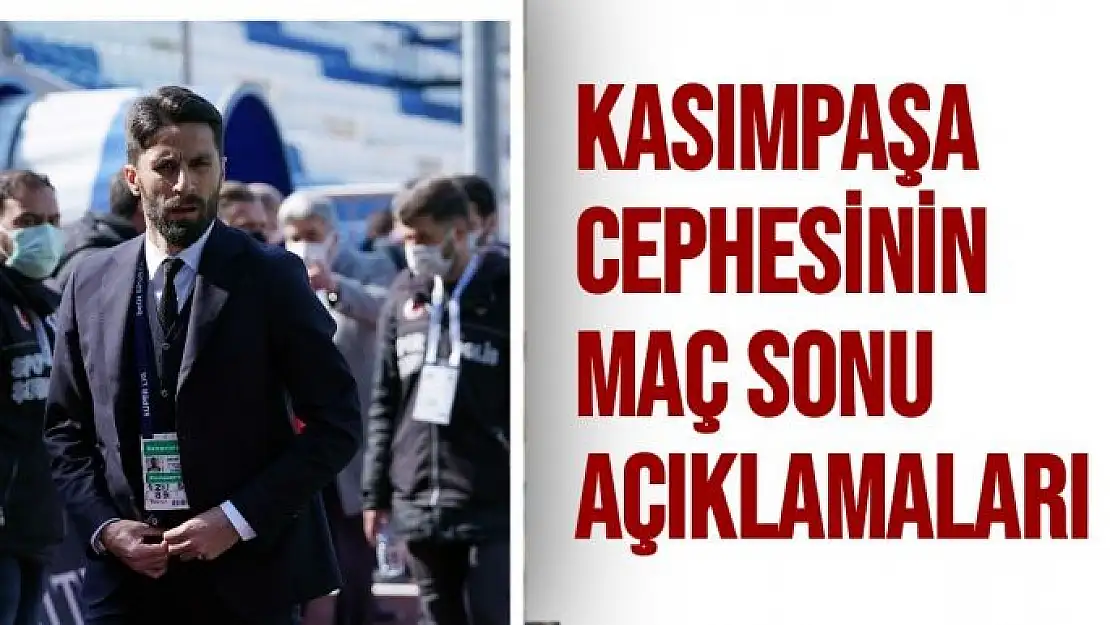 Kasımpaşa cephesinin maç sonu açıklamaları