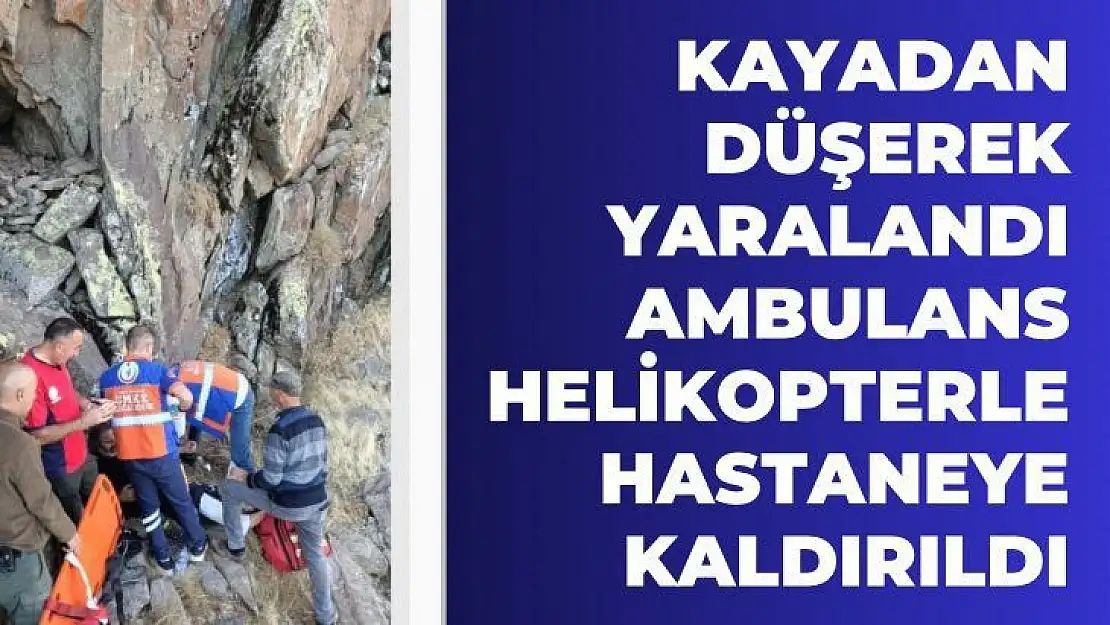 Kayadan düşerek yaralandı, ambulans helikopterle hastaneye kaldırıldı