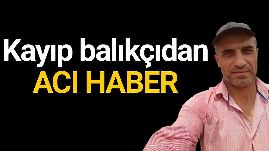 Kayıp balıkçıdan acı haber 