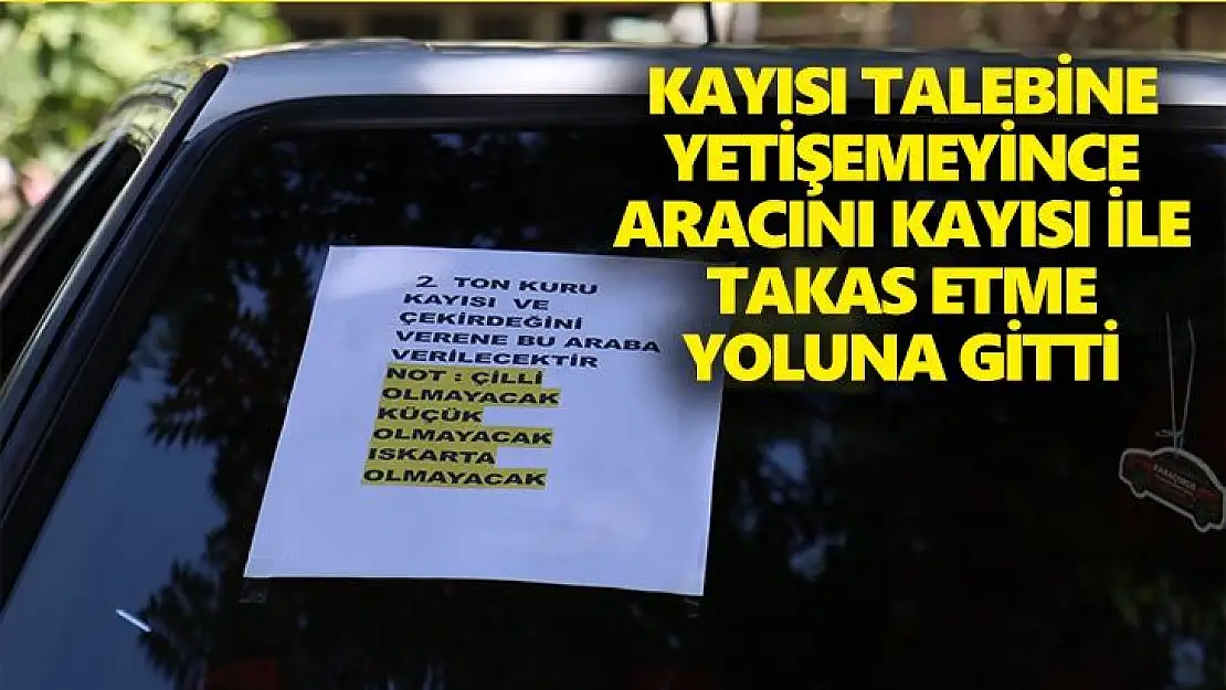 Kayısı talebine yetişemeyince aracını kayısı ile takas etme yoluna gitti