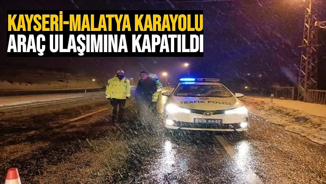 Kayseri-Malatya karayolu araç ulaşımına kapatıldı