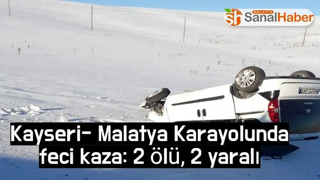 Kayseri Malatya Karayolunda feci kaza 2 ölü 2 yaralı