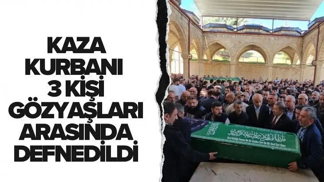 Kaza kurbanı 3 kişi gözyaşları arasında defnedildi