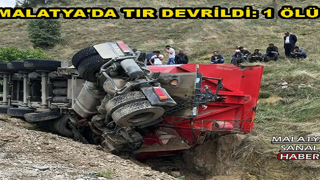  MALATYA'DA TIR DEVRİLDİ: 1 ÖLÜ