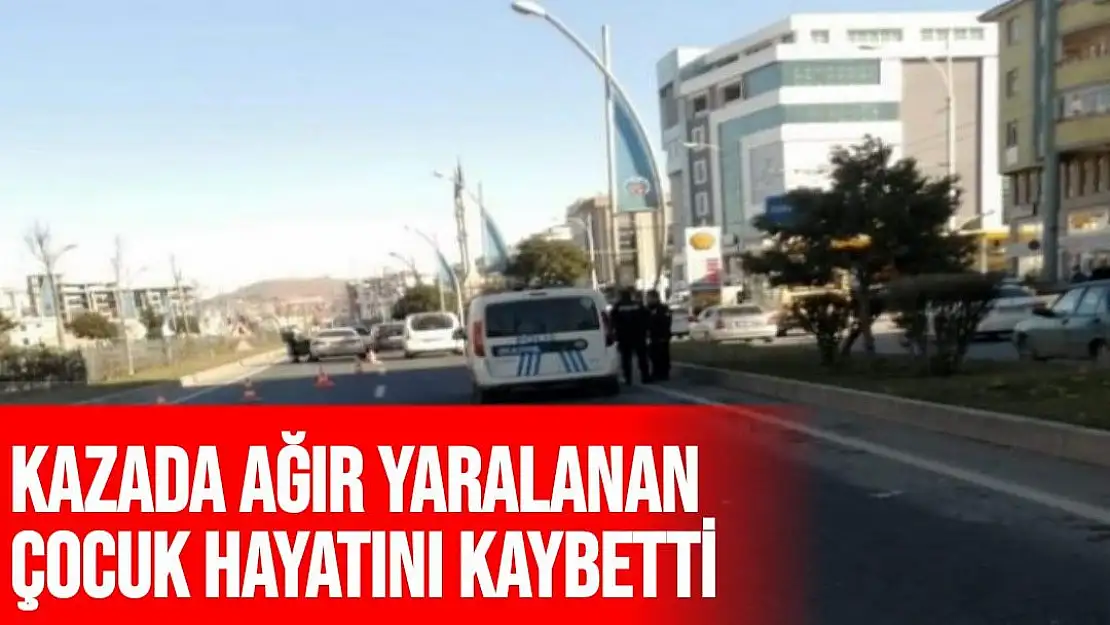 Kazada ağır yaralanan çocuk hayatını kaybetti