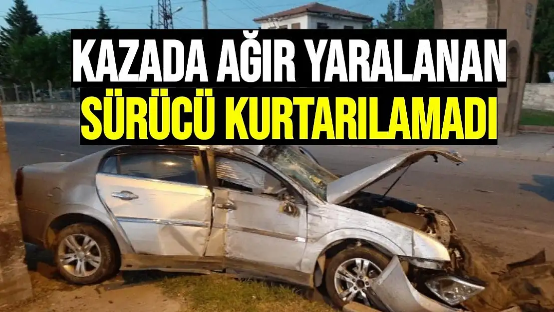 Kazada ağır yaralanan sürücü kurtarılamadı