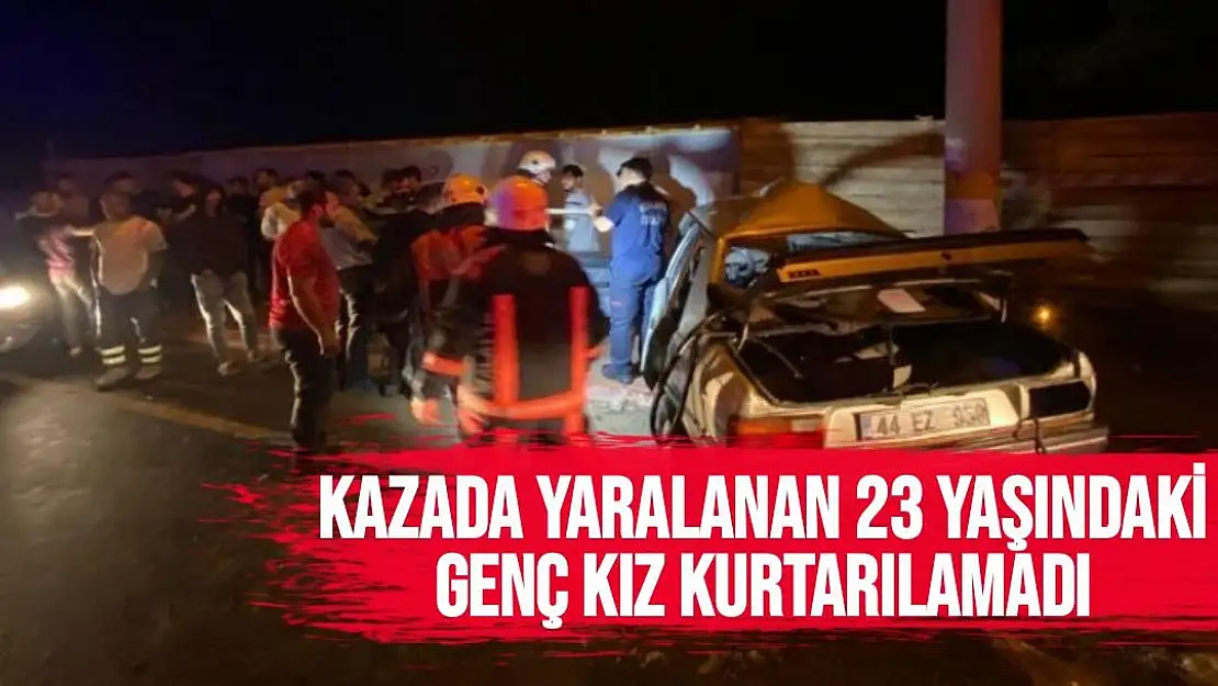 Kazada yaralanan 23 yaşındaki genç kız kurtarılamadı