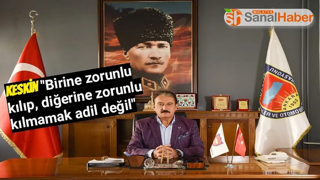 Keskin ''Birine zorunlu kılıp, diğerine zorunlu kılmamak adil değil''