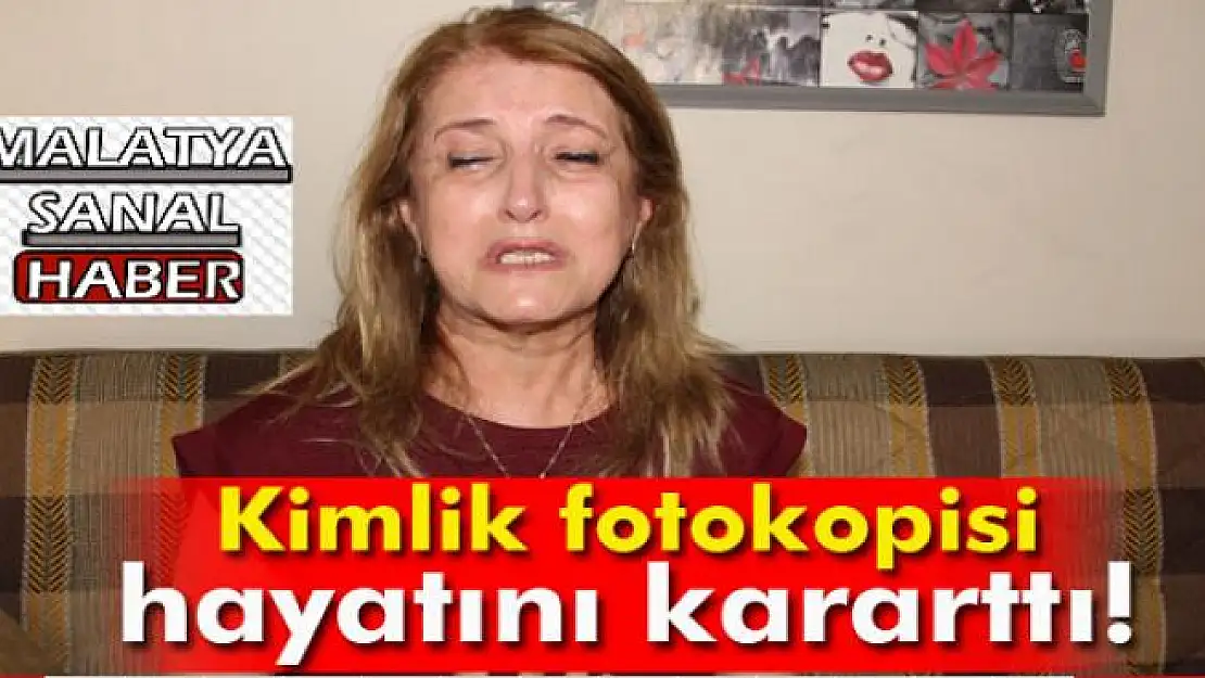 Kimlik fotokopisi hayatını kararttı