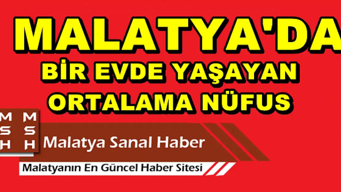 MALATYA'DA BİR EVDE YAŞAYAN ORTALAMA NÜFUS