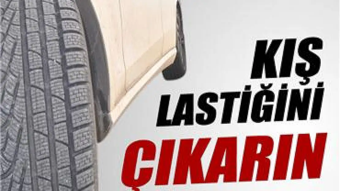 KIŞ LASTİKLERİNİ TAKMAYANLAR DİKKAT