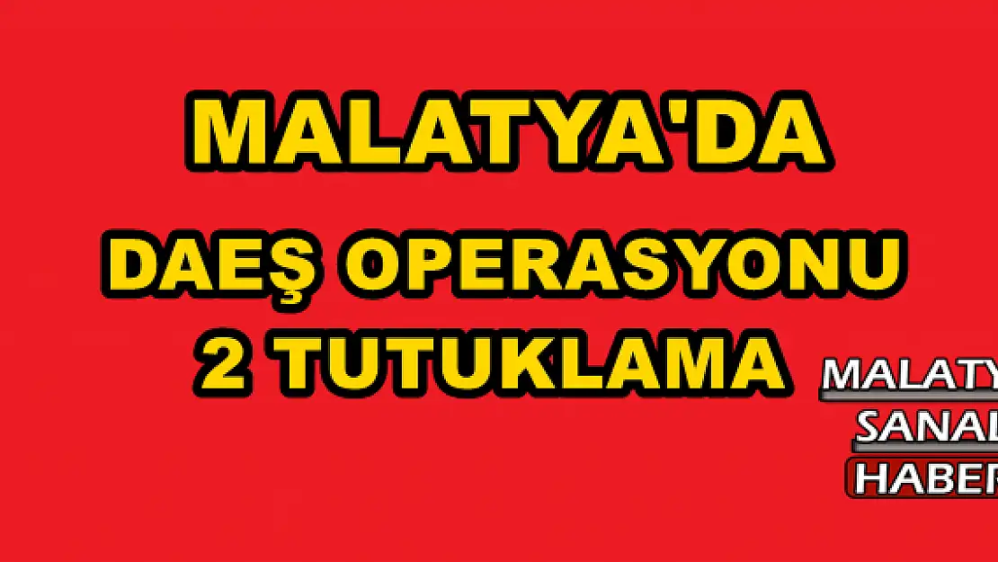 MALATYA'DA DAEŞ OPERASYONU: 2 TUTUKLAMA