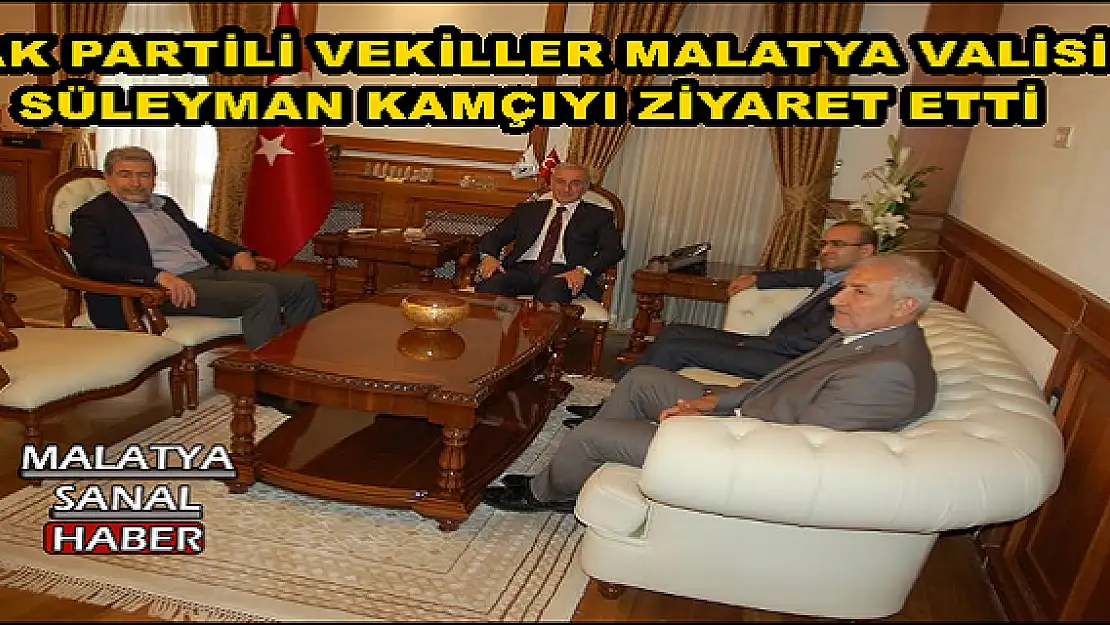  AK PARTİLİ VEKİLLER MALATYA VALİSİ SÜLEYMAN KAMÇIYI ZİYARET ETTİ