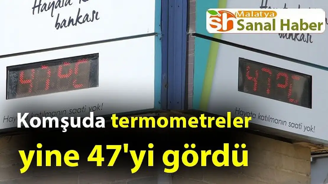 Komşuda termometreler yine 47'yi gördü