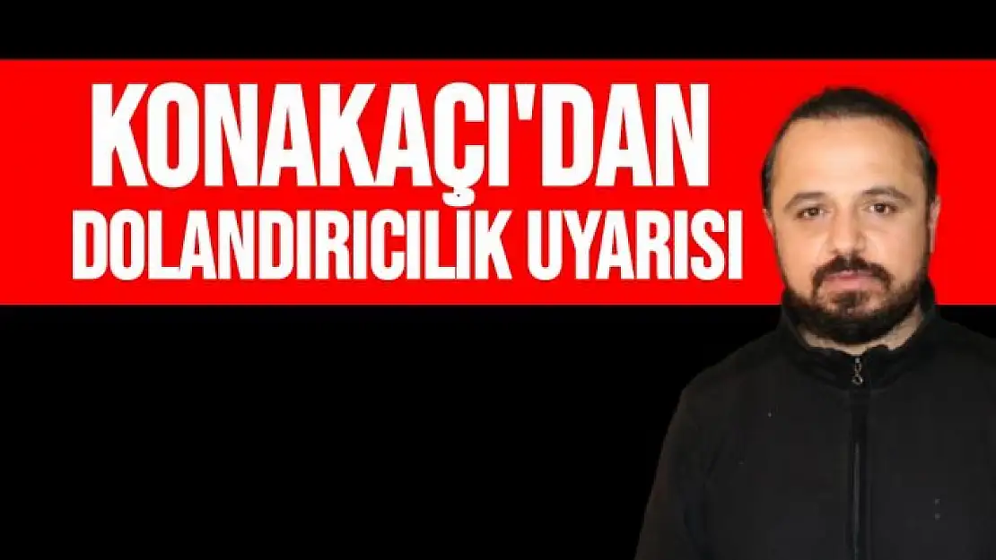 Konakçı'dan dolandırıcılık uyarısı