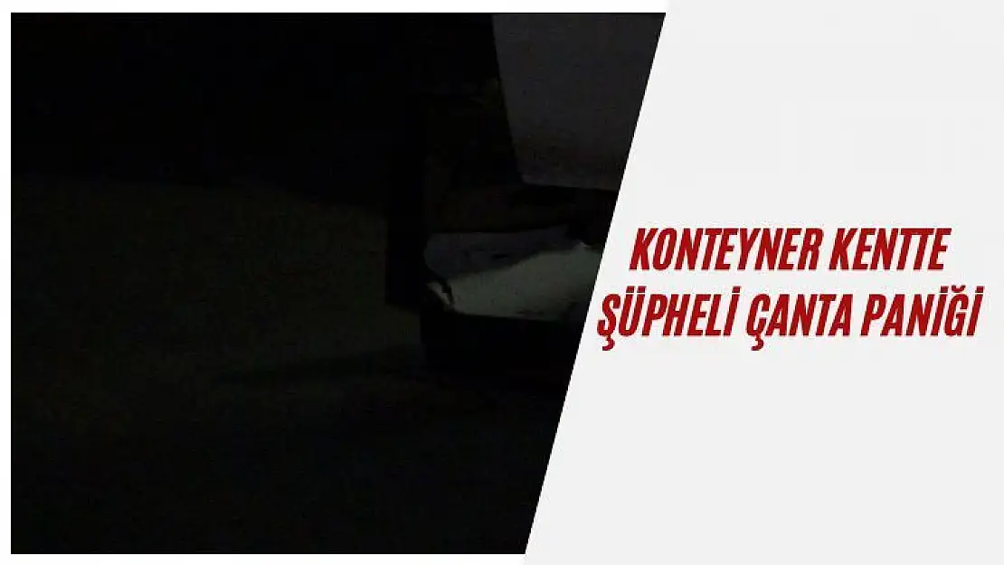 Konteyner kentte şüpheli çanta paniği