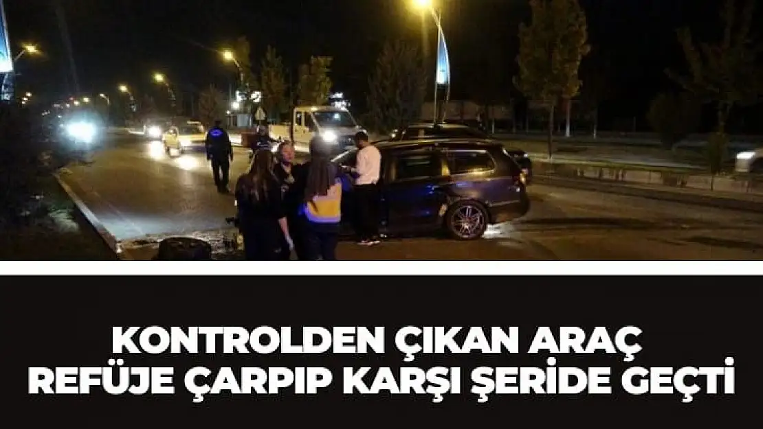 Kontrolden çıkan araç refüje çarpıp karşı şeride geçti