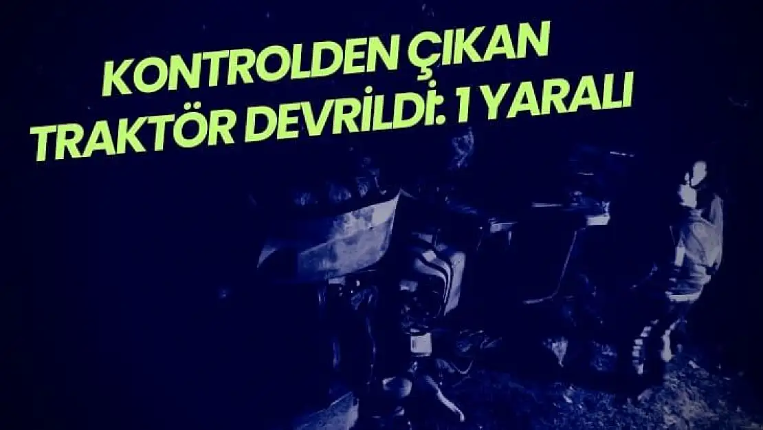 Kontrolden çıkan traktör devrildi: 1 yaralı