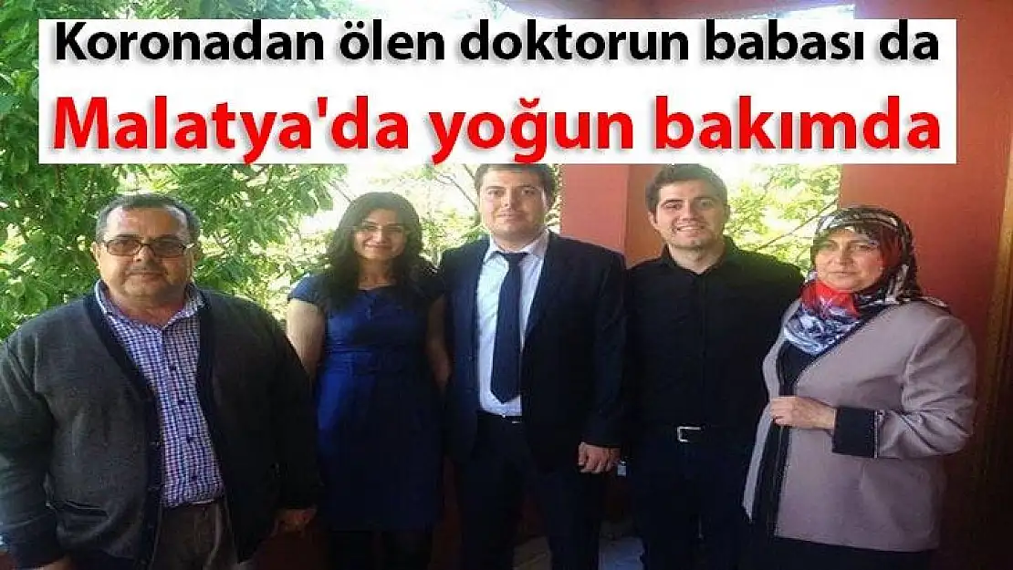 Koronadan ölen doktorun babası da Malatya'da yoğun bakımda