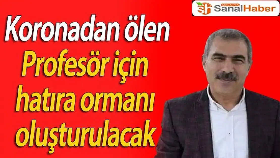 Koronadan ölen profesör için hatıra ormanı oluşturulacak