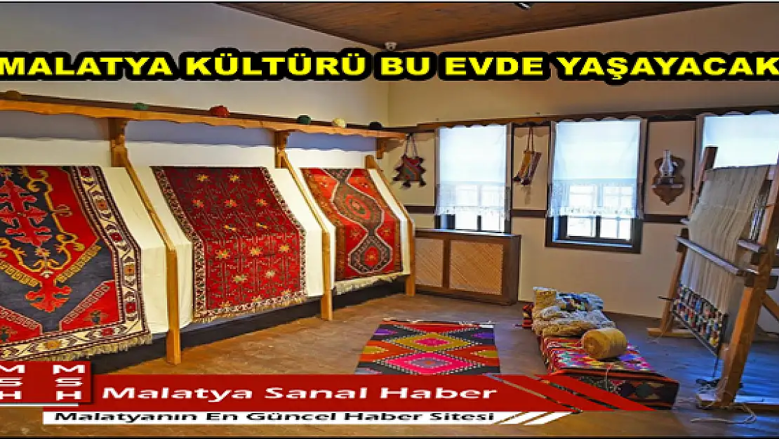  MALATYA KÜLTÜRÜ BU EVDE YAŞAYACAK