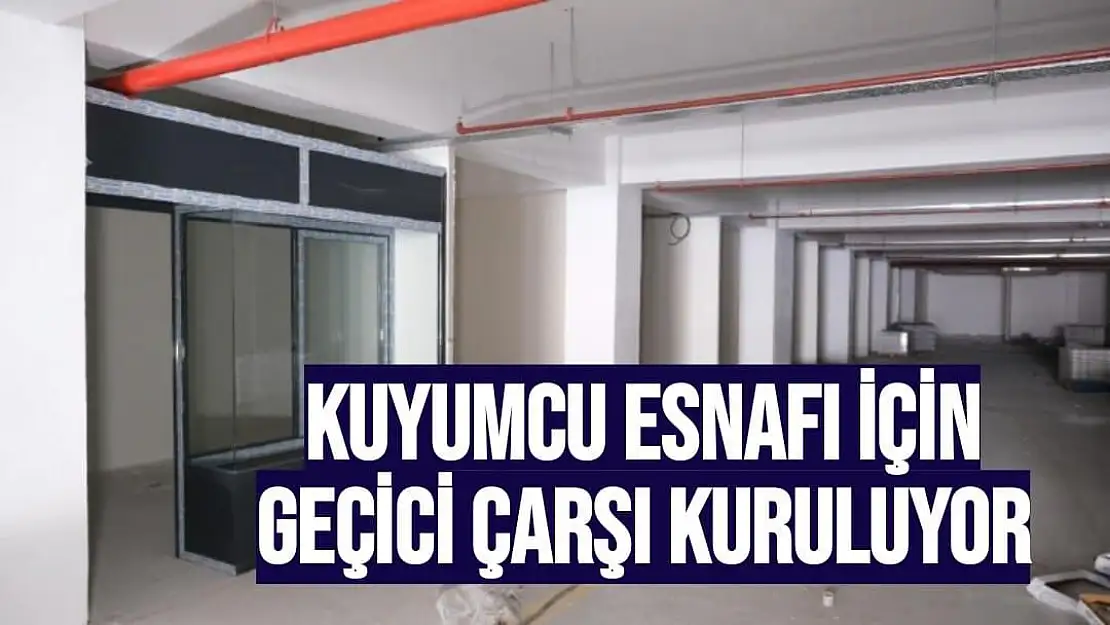 Kuyumcu esnafı için geçici çarşı kuruluyor