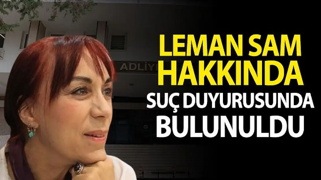  Leman Sam hakkında suç duyurusunda bulunuldu