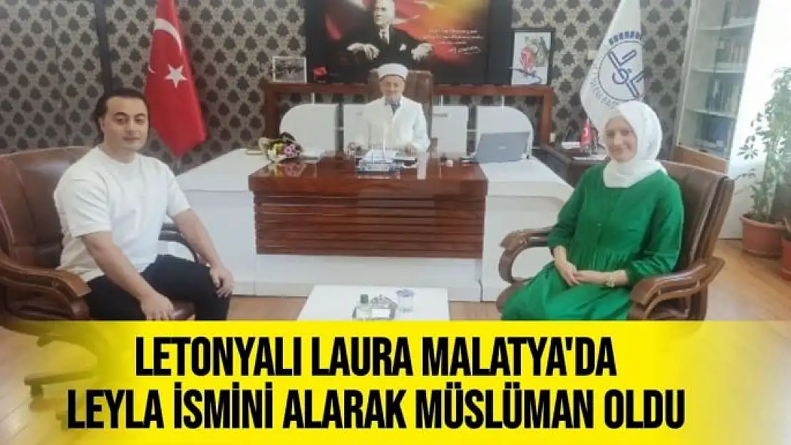 Letonyalı Laura Malatya'da Leyla ismini alarak Müslüman oldu