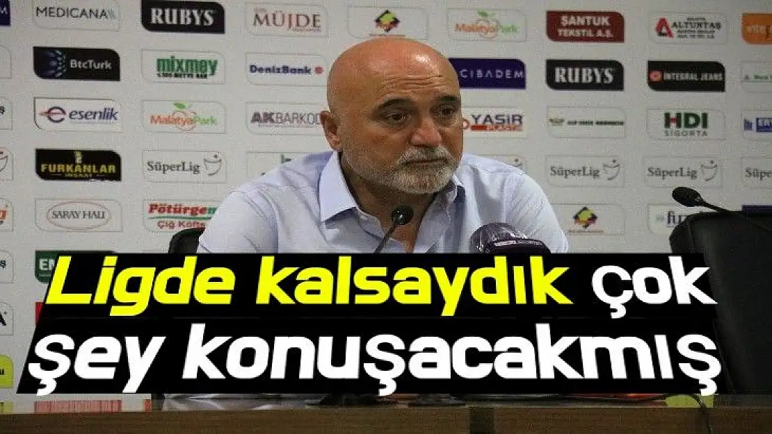 Ligde kalsaydık çok şey konuşacakmış