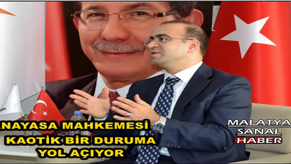 ANAYASA MAHKEMESİ, KAOTİK BİR DURUMA YOL AÇIYOR
