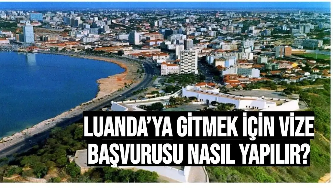 Luanda´ya Gitmek İçin Vize Başvurusu Nasıl Yapılır?