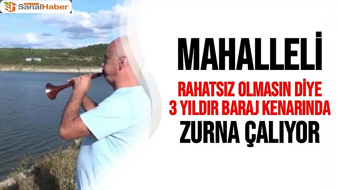 Mahalleli rahatsız olmasın diye 3 yıldır baraj kenarında zurna çalıyor