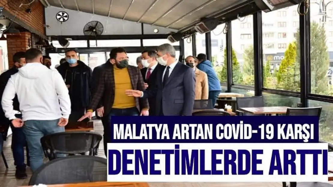 Malatya artan Covid-19 karşı denetimlerde arttı