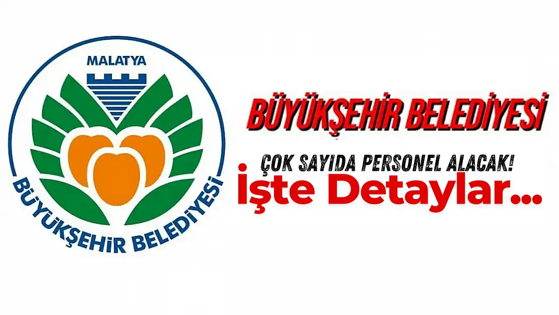 Malatya Büyükşehir Belediyesi Çok Sayıda Personel Alacak!