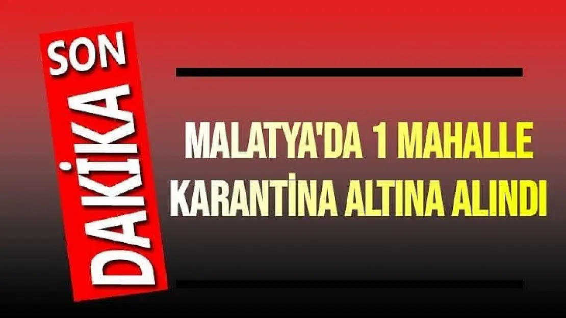 Malatya´da 1 mahalle karantina altına alındı