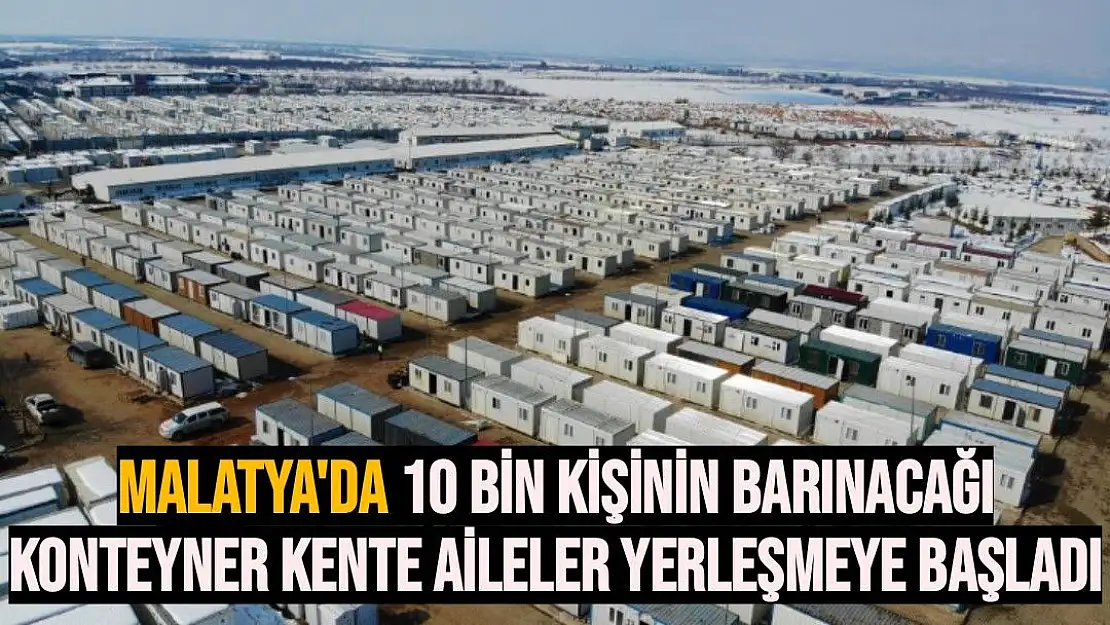 Malatya´da 10 bin kişinin barınacağı konteyner kente aileler yerleşmeye başladı