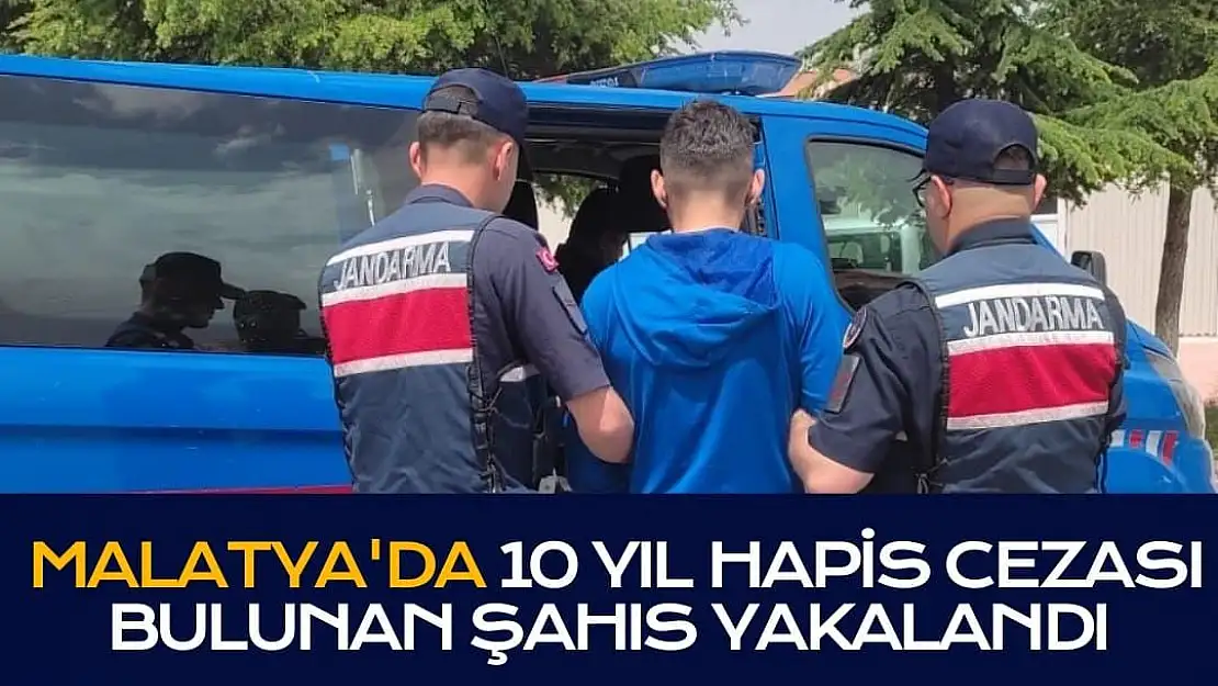 Malatya´da 10 yıl hapis cezası bulunan şahıs yakalandı